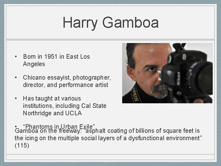 Harry Gamboa • Born in 1951 in East Los Angeles • Chicano essayist, photographer,