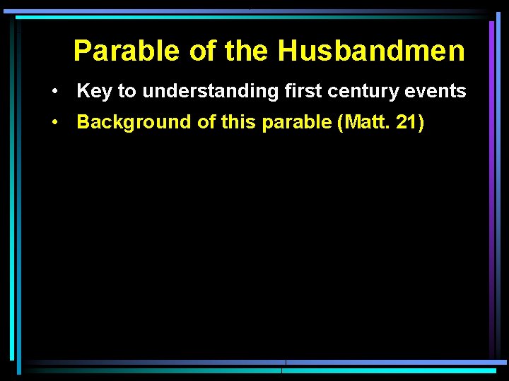 Parable of the Husbandmen • Key to understanding first century events • Background of