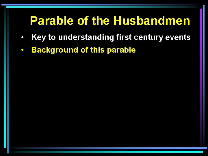 Parable of the Husbandmen • Key to understanding first century events • Background of