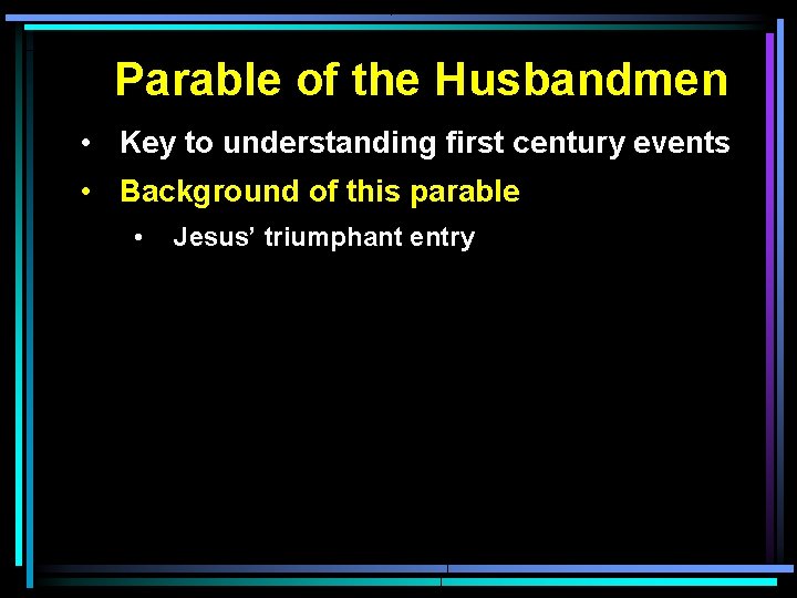 Parable of the Husbandmen • Key to understanding first century events • Background of