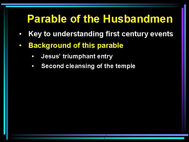 Parable of the Husbandmen • Key to understanding first century events • Background of