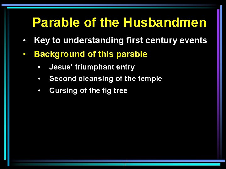 Parable of the Husbandmen • Key to understanding first century events • Background of