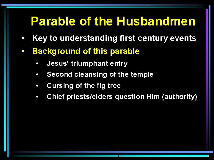 Parable of the Husbandmen • Key to understanding first century events • Background of