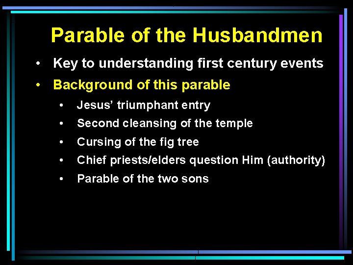 Parable of the Husbandmen • Key to understanding first century events • Background of