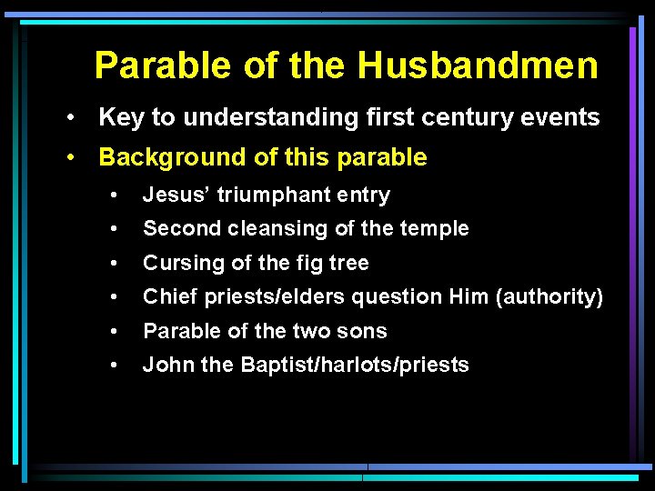 Parable of the Husbandmen • Key to understanding first century events • Background of