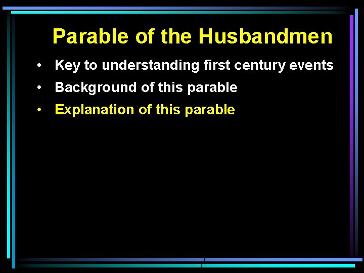 Parable of the Husbandmen • Key to understanding first century events • Background of