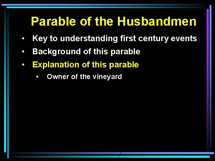 Parable of the Husbandmen • Key to understanding first century events • Background of