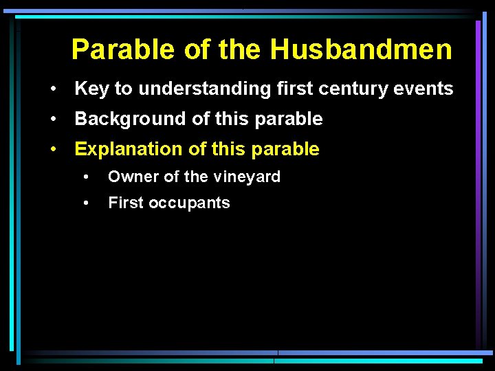 Parable of the Husbandmen • Key to understanding first century events • Background of