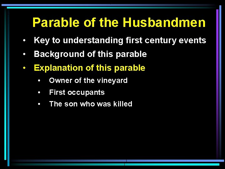 Parable of the Husbandmen • Key to understanding first century events • Background of