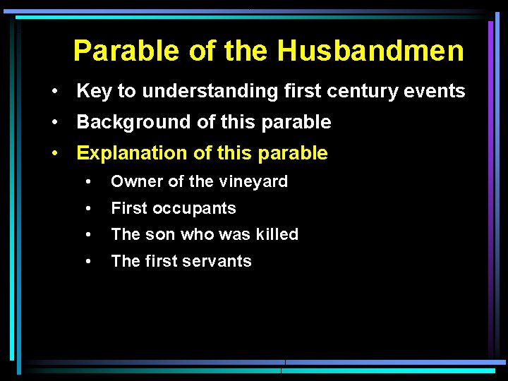 Parable of the Husbandmen • Key to understanding first century events • Background of