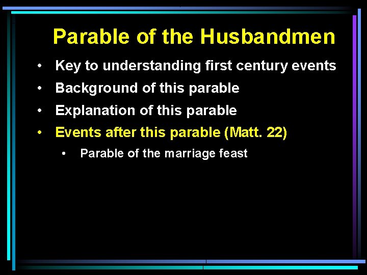 Parable of the Husbandmen • Key to understanding first century events • Background of