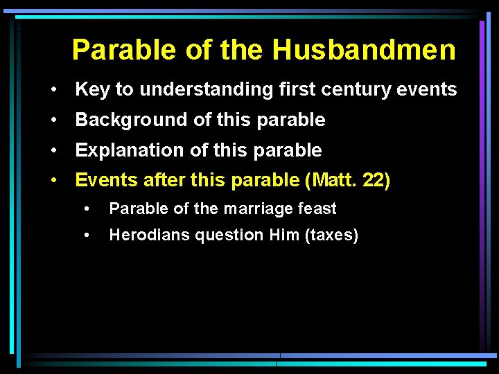 Parable of the Husbandmen • Key to understanding first century events • Background of