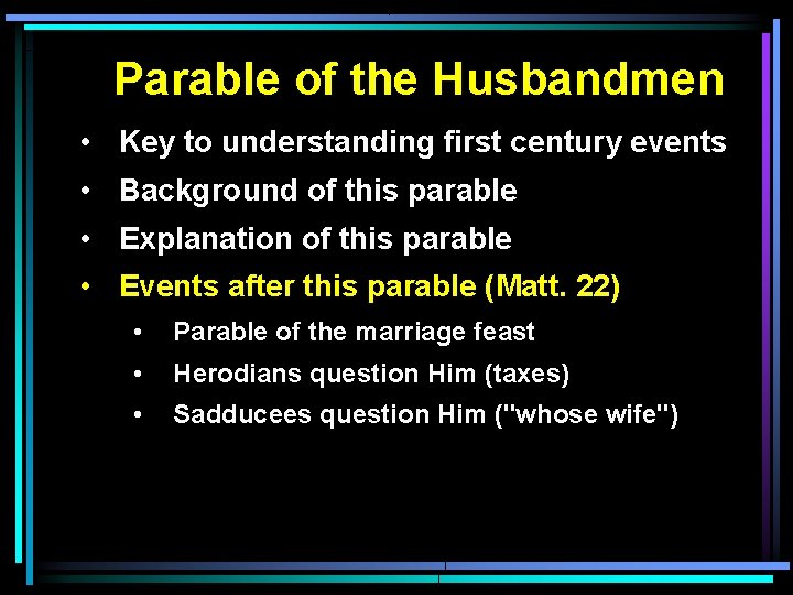 Parable of the Husbandmen • Key to understanding first century events • Background of