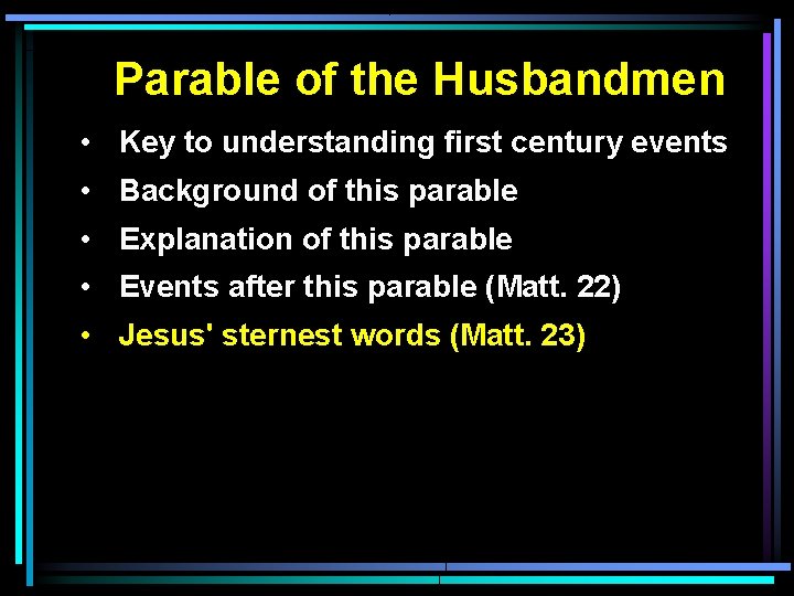 Parable of the Husbandmen • Key to understanding first century events • Background of