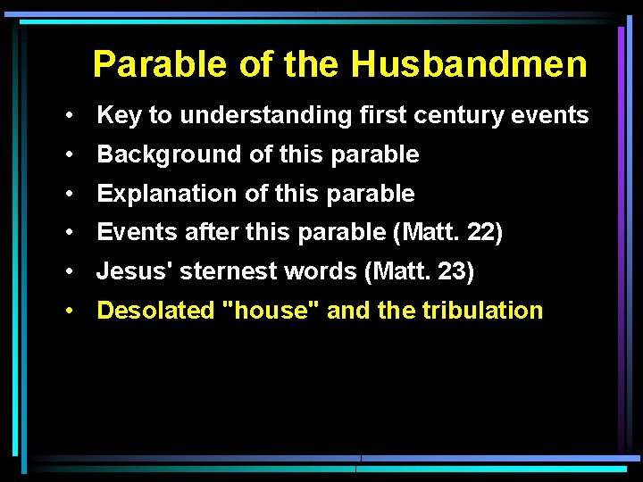 Parable of the Husbandmen • Key to understanding first century events • Background of