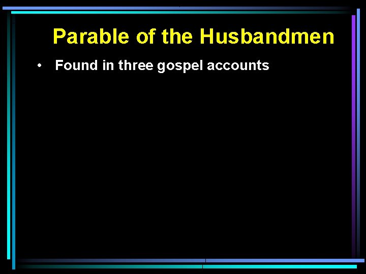 Parable of the Husbandmen • Found in three gospel accounts 