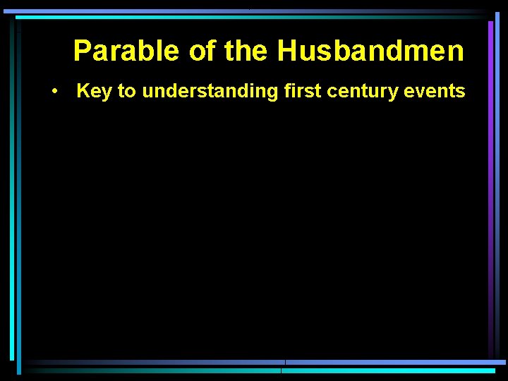 Parable of the Husbandmen • Key to understanding first century events 