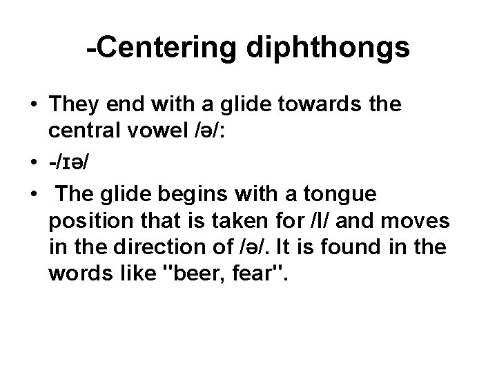 -Centering diphthongs • They end with a glide towards the central vowel /ə/: •