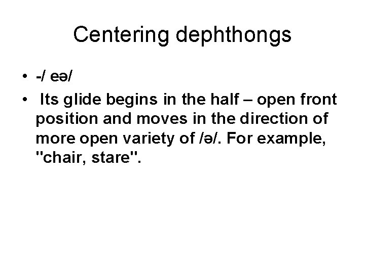 Centering dephthongs • -/ eə/ • Its glide begins in the half – open