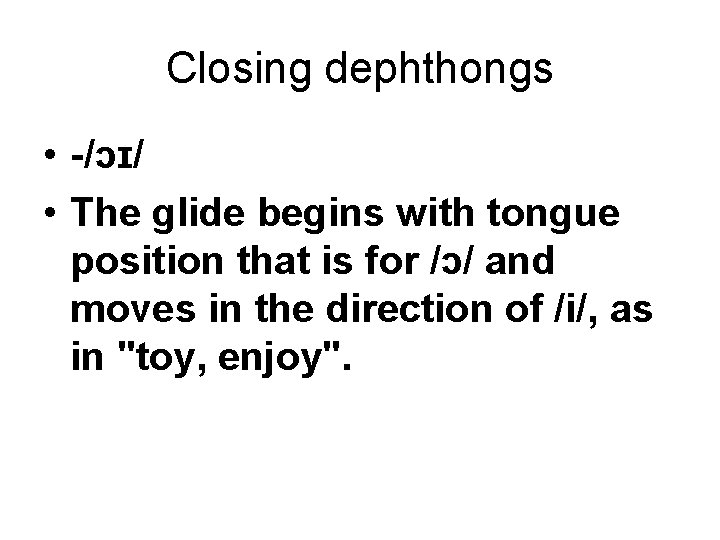 Closing dephthongs • -/ɔɪ/ • The glide begins with tongue position that is for