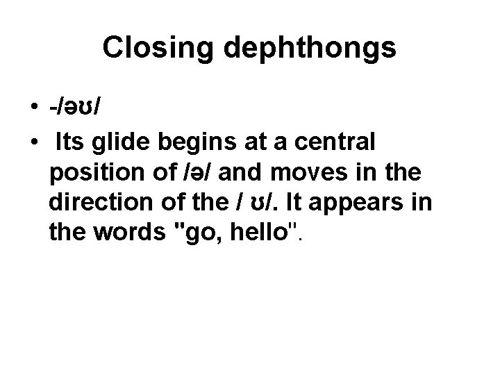Closing dephthongs • -/əʊ/ • Its glide begins at a central position of /ə/
