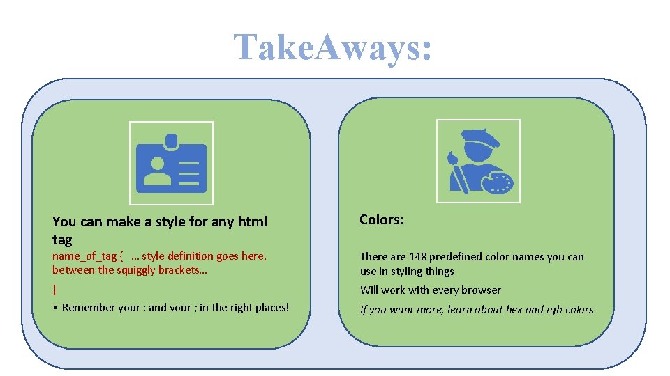 Take. Aways: You can make a style for any html tag Colors: name_of_tag { Take. Aways: You can make a style for any html tag Colors: name_of_tag {