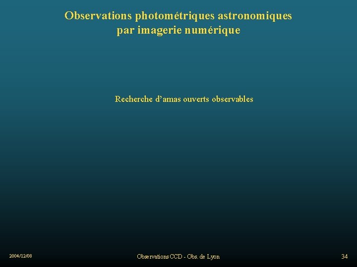 Observations photométriques astronomiques par imagerie numérique Recherche d’amas ouverts observables 2004/12/08 Observations CCD -
