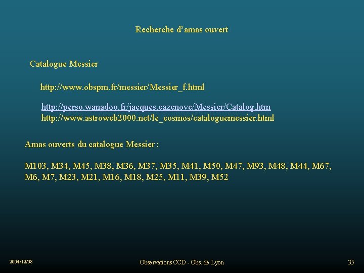 Recherche d’amas ouvert Catalogue Messier http: //www. obspm. fr/messier/Messier_f. html http: //perso. wanadoo. fr/jacques.