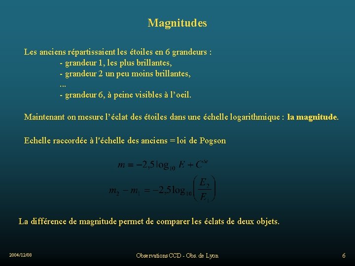 Magnitudes Les anciens répartissaient les étoiles en 6 grandeurs : - grandeur 1, les