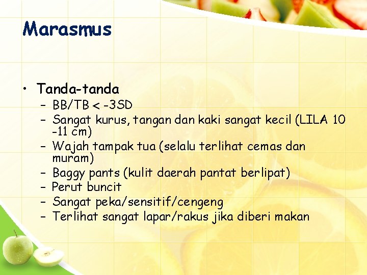 Marasmus • Tanda-tanda – BB/TB -3 SD – Sangat kurus, tangan dan kaki sangat