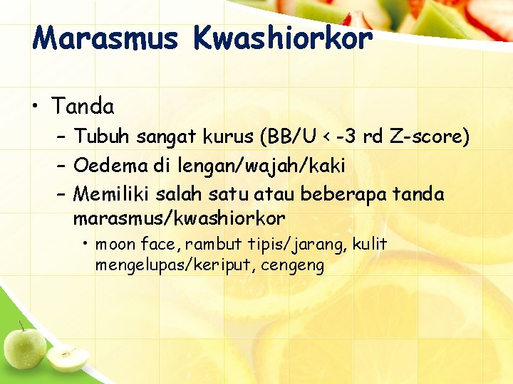 Marasmus Kwashiorkor • Tanda – Tubuh sangat kurus (BB/U < -3 rd Z-score) –