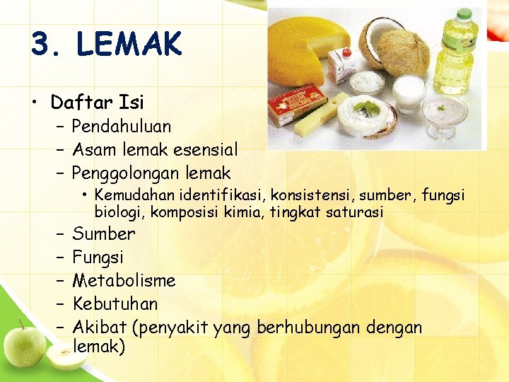 3. LEMAK • Daftar Isi – Pendahuluan – Asam lemak esensial – Penggolongan lemak