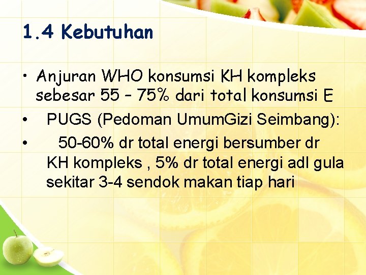 1. 4 Kebutuhan • Anjuran WHO konsumsi KH kompleks sebesar 55 – 75% dari