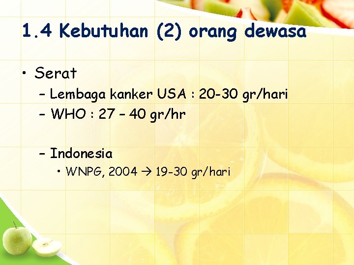 1. 4 Kebutuhan (2) orang dewasa • Serat – Lembaga kanker USA : 20