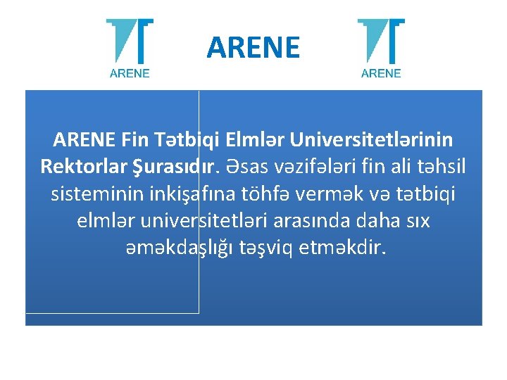 ARENE Fin Tətbiqi Elmlər Universitetlərinin Rektorlar Şurasıdır. Əsas vəzifələri fin ali təhsil sisteminin inkişafına