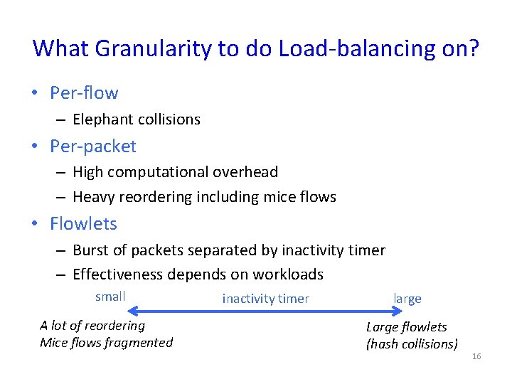 What Granularity to do Load-balancing on? • Per-flow – Elephant collisions • Per-packet –