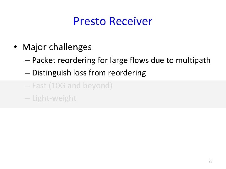 Presto Receiver • Major challenges – Packet reordering for large flows due to multipath