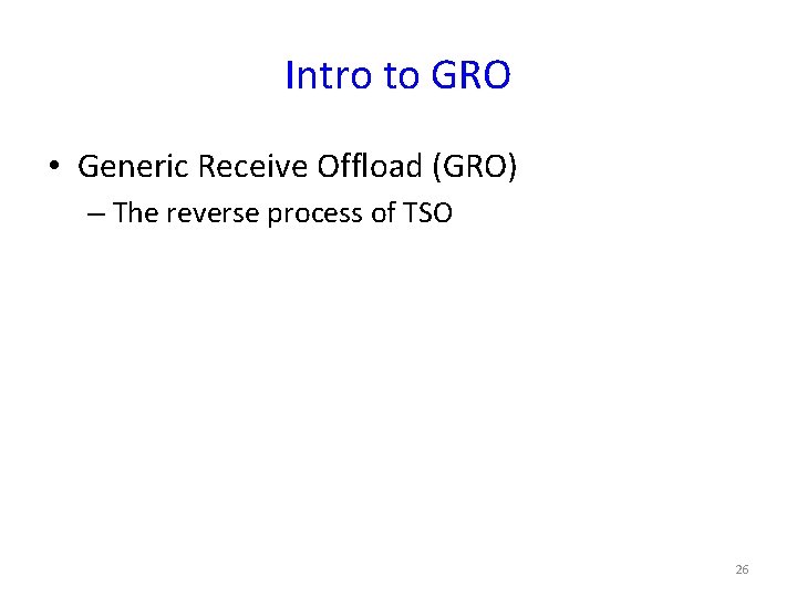 Intro to GRO • Generic Receive Offload (GRO) – The reverse process of TSO
