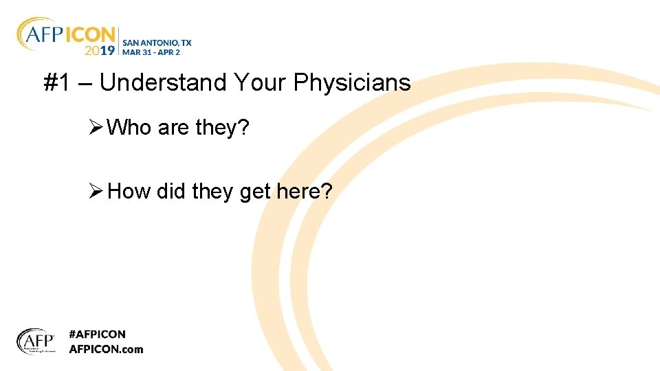 #1 – Understand Your Physicians Ø Who are they? Ø How did they get