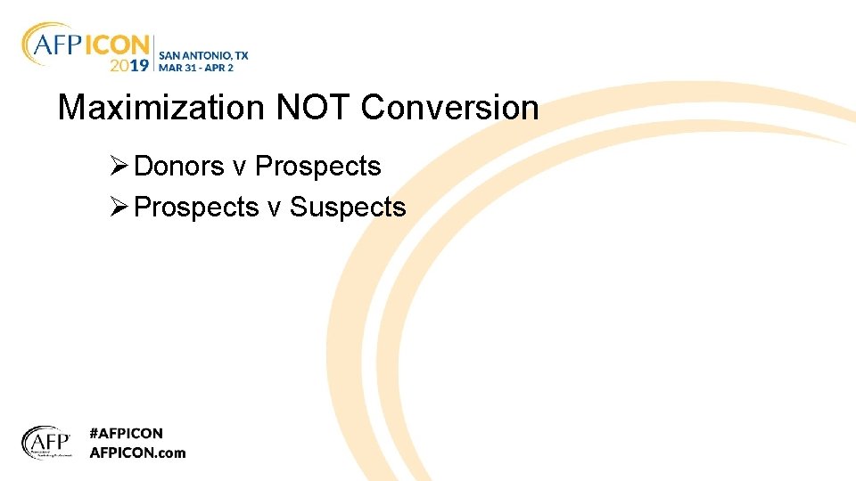 Maximization NOT Conversion Ø Donors v Prospects Ø Prospects v Suspects 