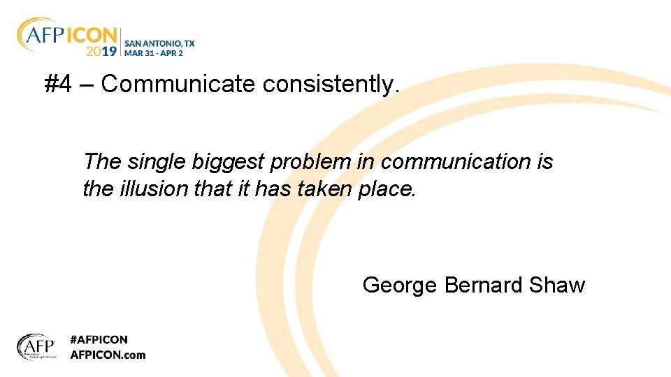 #4 – Communicate consistently. The single biggest problem in communication is the illusion that