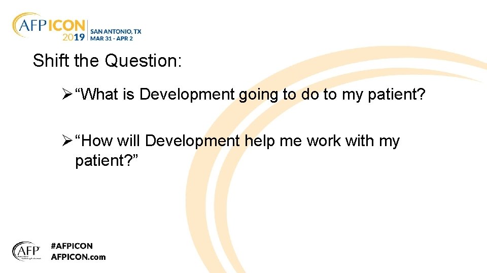 Shift the Question: Ø “What is Development going to do to my patient? Ø