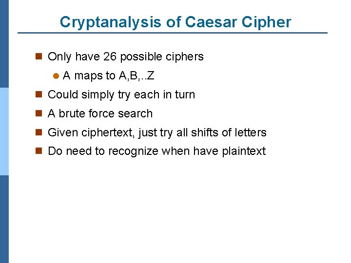 Cryptanalysis of Caesar Cipher n Only have 26 possible ciphers l A maps to