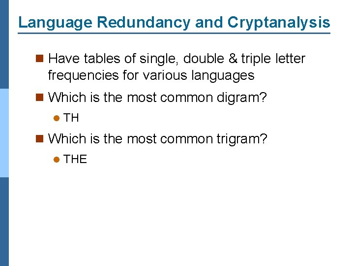 Language Redundancy and Cryptanalysis n Have tables of single, double & triple letter frequencies