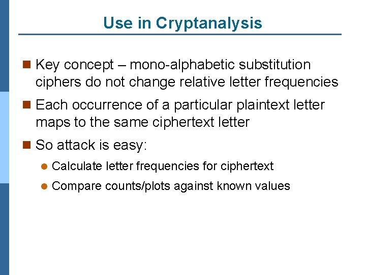 Use in Cryptanalysis n Key concept – mono-alphabetic substitution ciphers do not change relative