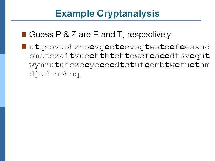 Example Cryptanalysis n Guess P & Z are E and T, respectively n utqsovuohxmoevgeoteevsgtwstoefeesxud