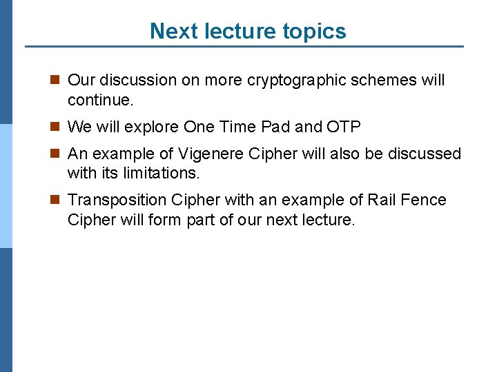 Next lecture topics n Our discussion on more cryptographic schemes will continue. n We