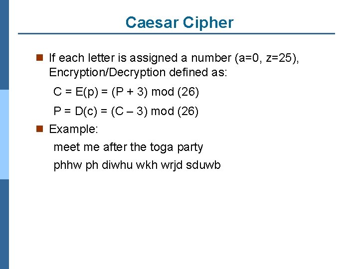 Caesar Cipher n If each letter is assigned a number (a=0, z=25), Encryption/Decryption defined