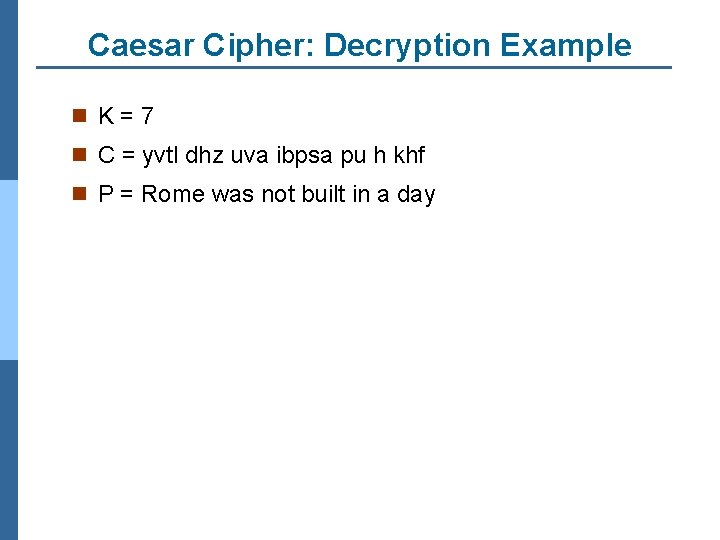 Caesar Cipher: Decryption Example n K=7 n C = yvtl dhz uva ibpsa pu