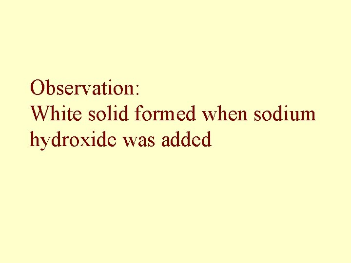 Observation: White solid formed when sodium hydroxide was added 